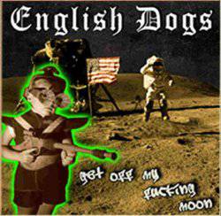 English Dogs : Get Off My Fucking Moon